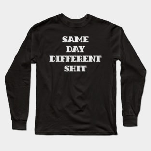 Same Day Different Shit Long Sleeve T-Shirt